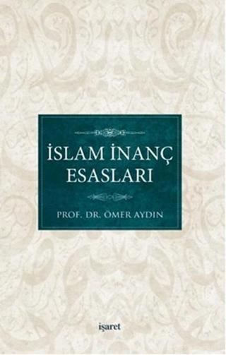 İslam İnanç Esasları - Ömer Aydın - İşaret Yayınları
