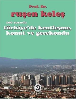 100 Soruda Türkiye'de Kentleşme, Konut ve Gecekondu - Ruşen Keleş - Cem Yayınevi