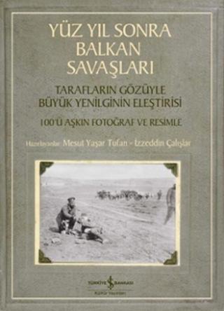 Yüz Yıl Sonra Balkan Savaşları - İzzeddin Çalışlar - İş Bankası Kültür Yayınları