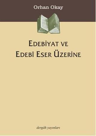 Edebiyat ve Edebi Eser Üzerine - Orhan Okay - Dergah Yayınları