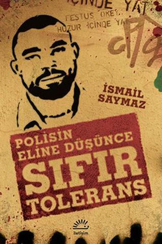 Sıfır Tolerans - Polisin Eline Düşünce - İsmail Saymaz - İletişim Yayınları