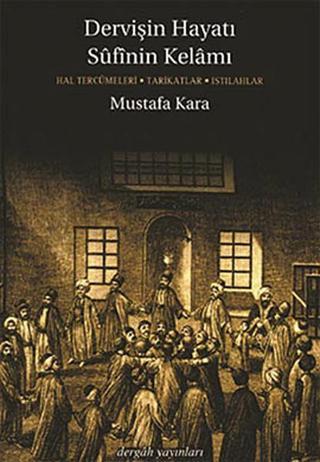 Dervişin Hayatı Sufinin Kelamı - Mustafa Kara - Dergah Yayınları