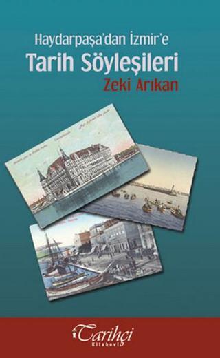 Haydarpaşa'dan İzmir'e Tarih Söyleşileri - Zeki Arıkan - Tarihçi Kitabevi