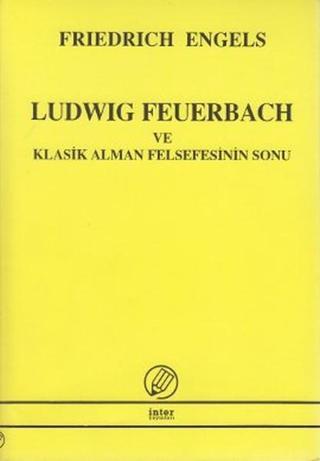 Ludwig Feuerbach ve Klasik Alman Felsefesinin Sonu - Friedrich Engels - İnter Yayınevi