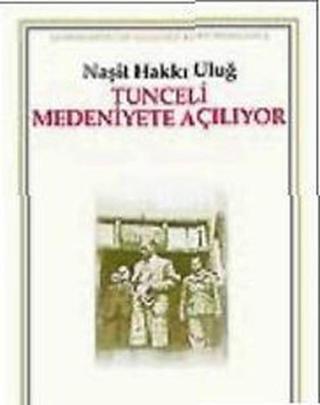 Tunceli Medeniyete Açılıyor - Naşit Hakkı Uluğ - Kaynak Yayınları