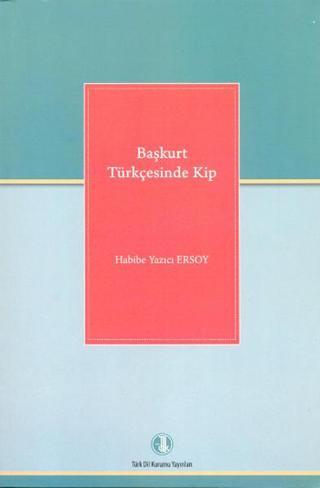 Başkurt Türkçesinde Kip - Habibe Yazıcı Ersoy - Türk Dil Kurumu Yayınları