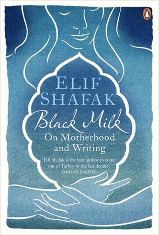 Black Milk: On Motherhood and Writing - Elif Shafak - Penguin