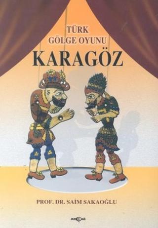 Türk Gölge Oyunu Karagöz - Prof. Dr. Saim Sakaoğlu - Akçağ Yayınları