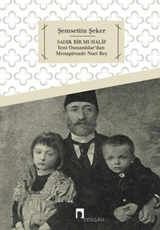 Sadık Bir Muhalif Yeni Osmanlılar'dan Menapirzade Nuri Bey - Şemsettin Şeker - Dergah Yayınları
