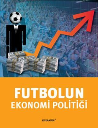Futbolun Ekonomi Politiği - Tuğrul Akşar - Literatür Yayıncılık