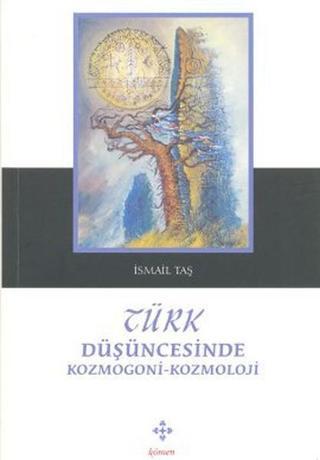 Türk Düşüncesinde Kozmogoni-Kozmoloji - İsmail Taş - Kömen Yayınları