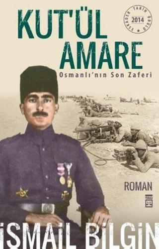 Kut'ül Amare Osmanlı'nın Son Zaferi - İsmail Bilgin - Timaş Yayınları