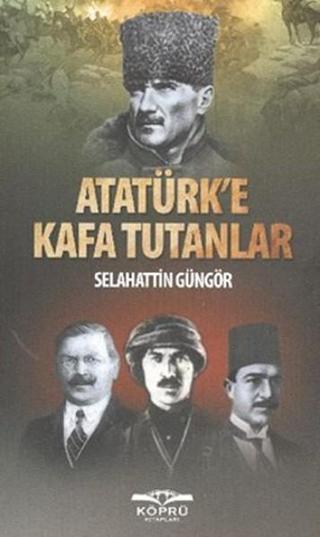 Atatürk'e Kafa Tutanlar - Selahattin Güngör - Köprü Kitapları
