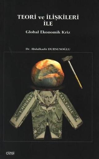 Teori ve İlişkileri ile Global Ekonomik Kriz - Abdulkadir Dursunoğlu - Çizgi Kitabevi