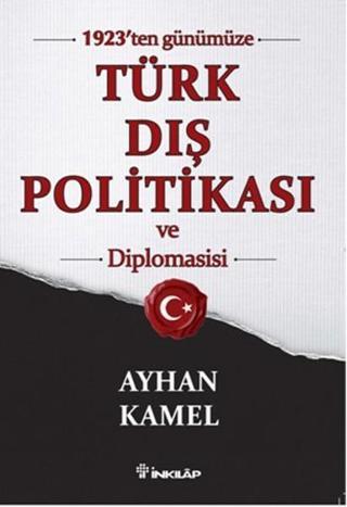 1923'ten Günümüze Türk Dış Politikası ve Diplomasisi - Ayhan Kamel - İnkılap Kitabevi Yayınevi