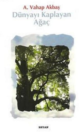 Dünyayı Kaplayan Ağaç - A. Vahap Akbaş - Beyan Yayınları