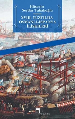 XVIII. Yüzyılda Osmanlı-İspanya İlişkileri - Hüseyin Serdar Tabakoğlu - Dergah Yayınları