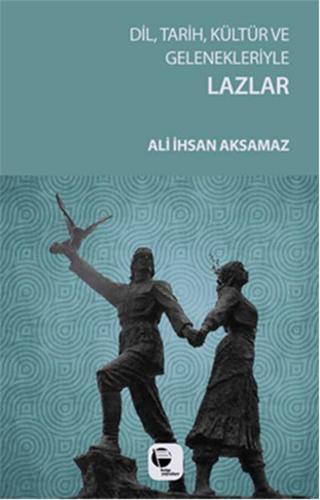 Dil Tarih Kültür ve Gelenekleriyle Lazlar - Ali İhsan Aksamaz - Belge Yayınları