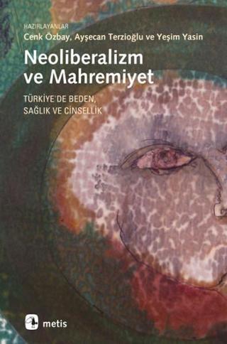 Neoliberalizm ve Mahremiyet: Türkiye'de Beden Sağlık ve Cinsellik - Cenk Özbay - Metis Yayınları