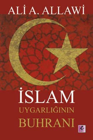 İslam Uygarlığının Buhranı - Ali A. Allawi - Efil Yayınevi Yayınları