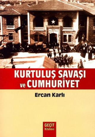 Kurtuluş Savaşı ve Cumhuriyet - Ercan Karlı - Geçit