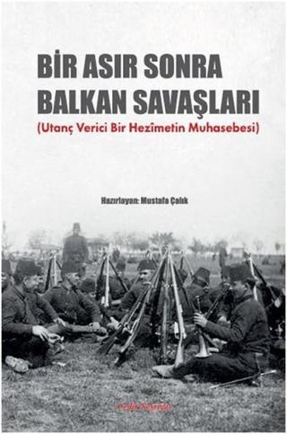 Bir Asır Sonra Balkan Savaşları - Mustafa Çalık - Cedit Neşriyat