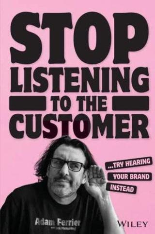 Stop Listening to the Customer - Adam Ferrier - John Murray