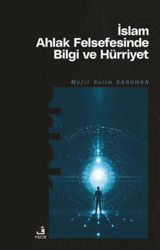 İslam Ahlak Felsefesinde Bilgi ve Hürriyet - Müfit Selim Saruhan - Fecr Yayınları