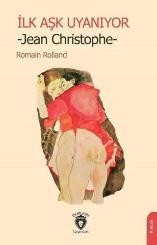 İlk Aşk Uyanıyor - Jean Christophe - Romain Rolland - Dorlion Yayınevi