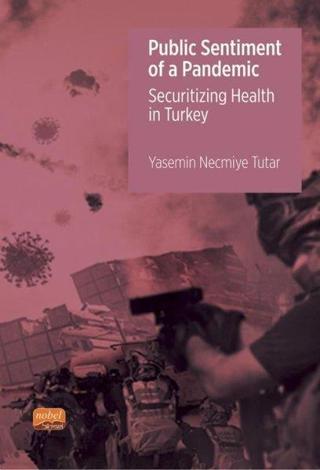 Public Sentiment Of a Pandemic - Securitizing Health in Turkey - Yasemin Necmiye Tutar - Nobel Bilimsel Eserler