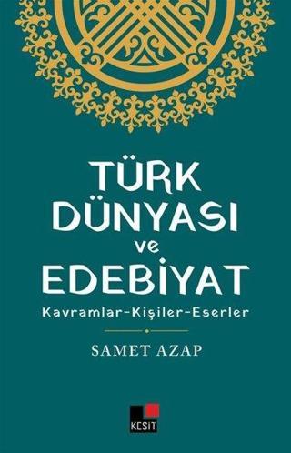 Türk Dünyası ve Edebiyat: Kavramlar - Kişiler - Eserler - Samet Azap - Kesit Yayınları