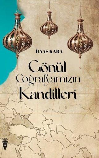 Gönül Coğrafyamızın Kandilleri - İlyas Kara - CKS-Cibali Kültür Sanat Yayınları