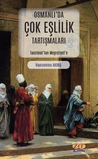 Osmanlı'da Çok Eşlilik Tartışmaları - Tanzimat'tan Meşrutiyet'e Zet Akademi Yayınları