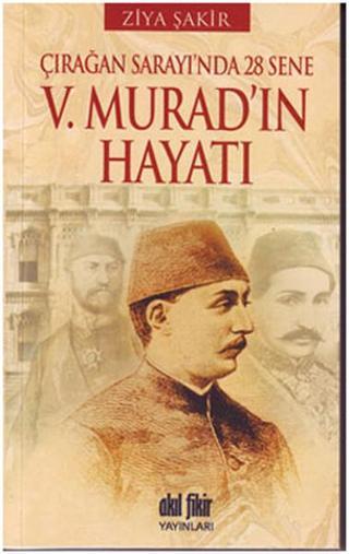 5. Murad'ın Hayatı - Ziya Şakir - Akıl Fikir Yayınları