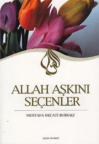Allah Aşkını Seçenler - Mustafa Necati Bursalı - Çelik Yayınevi