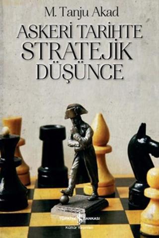 Askeri Tarihte Stratejik Düşünce - Mehmet Tanju Akad - İş Bankası Kültür Yayınları