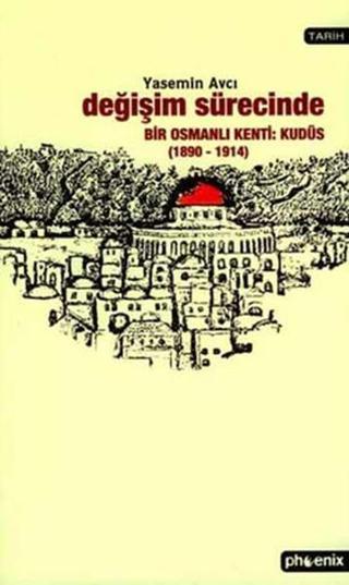 Değişim Sürecinde Bir Osmanlı Kenti : Kudüs - Yasemin Avcı - Phoenix