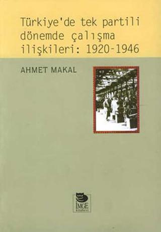 Türkiye'de tek partili dönemde çalışma ilişkileri:1920-1946 - Ahmet Makal - İmge Kitabevi