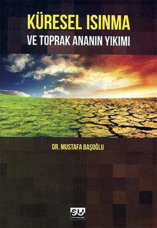 Küresel Isınma ve Toprak Ananın Yıkımı - Mustafa Başoğlu - Su Yayınları
