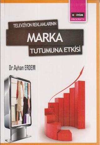 Televizyon Reklamlarının Marka Tutumuna Etkisi - Ayhan Erdem - Eğitim Yayınevi