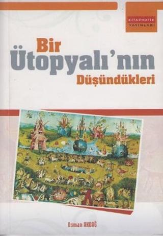 Bir Ütopyalı'nın Düşündükleri - Osman Akdağ - Eğitim Yayınevi