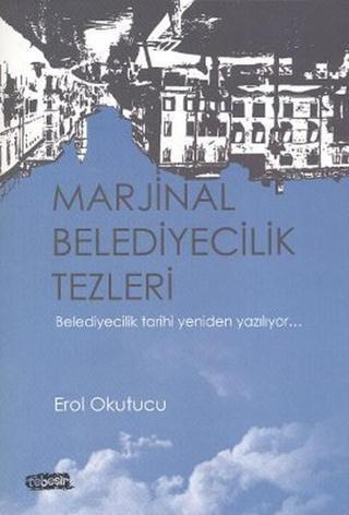 Marjinal Belediyecilik Tezleri - Erol Okutucu - Tebeşir Yayınları
