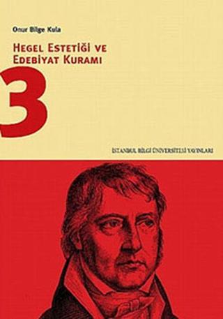 Hegel Estetiği ve Edebiyat Kuramı 3 - Onur Bilge Kula - İstanbul Bilgi Üniv.Yayınları