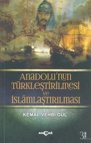Anadolu'nun Türkleştirilmesi ve İslamlaştırılması - Kemal Vehbi Gül - Akçağ Yayınları