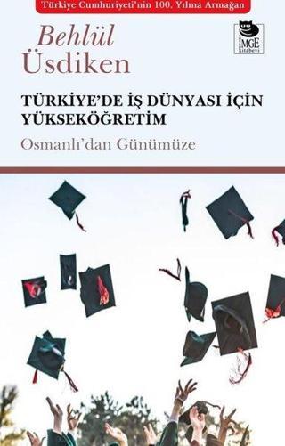 Türkiye'de İş Dünyası İçin Yükseköğretim - Osmanlı'dan Günümüze Behlül Üsdiken İmge Kitabevi