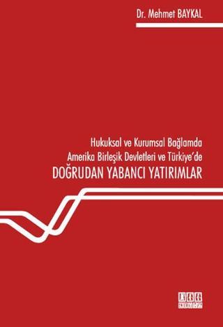 Hukuksal ve Kurumsal Bağlamda Amerika Birleşik Devletleri ve Türkiye'de Doğrudan Yabancı Yatırımla - Mehmet Baykal - On İki Levha Yayıncılık