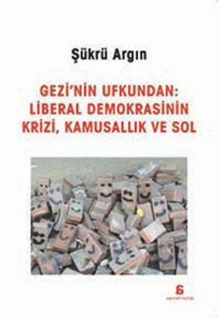 Gezi'nin Ufkundan: Liberal Demokrasinin Krizi, Kamusallık ve Sol - Şükrü Argın - Agora Kitaplığı