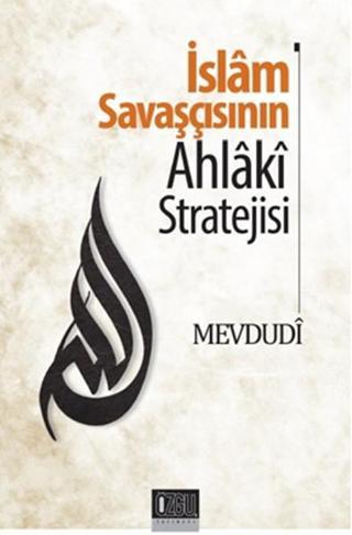 İslam Savaşçısının Ahlaki Stratejisi - Mevdudi  - Özgü Yayıncılık