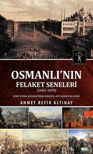 Osmanlı' nın Felaket Seneleri - Ahmet Refik Altınay - İlgi Kültür Sanat Yayınları