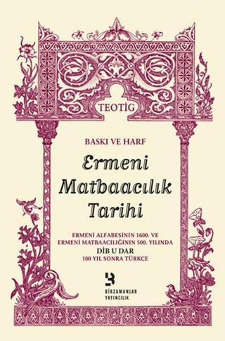 Baskı ve Harf Ermeni Matbaacılık Tarihi - Teotig  - Birzamanlar Yayıncılık